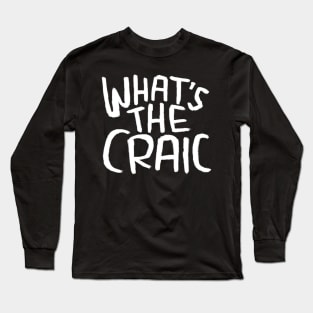 Craic, Irish Slang for Fun, Whats the Craic Long Sleeve T-Shirt